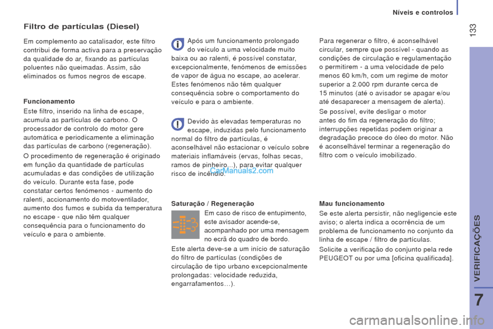 Peugeot Boxer 2015.5  Manual do proprietário (in Portuguese)  133
boxer_pt_Chap07_Verifications_ed01-2015
mau funcionamento
Se este alerta persistir , não negligencie este 
aviso; o alerta indica a ocorrência de um 
problema de funcionamento no conjunto da 
l