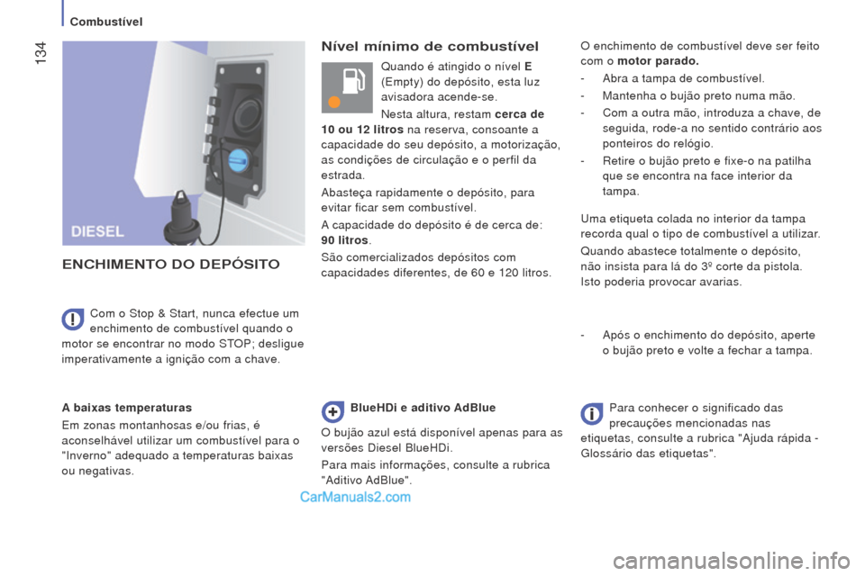 Peugeot Boxer 2015.5  Manual do proprietário (in Portuguese)  134
boxer_pt_Chap07_Verifications_ed01-2015
Nível mínimo de combustível
eNC

h
I
me
NT
o 

D
o 
D
e
PÓSIT
o
A baixas temperaturas
Em zonas montanhosas e/ou frias, é 
aconselhável utilizar um co