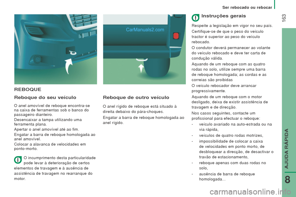 Peugeot Boxer 2015.5  Manual do proprietário (in Portuguese)  163
boxer_pt_Chap08_Aide-Rapide_ed01-2015
reboQue
r
eboque do seu veículo
O anel amovível de reboque encontra-se 
na caixa de ferramentas sob o banco do 
passageiro dianteiro.
Desencaixar a tampa u