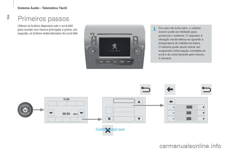 Peugeot Boxer 2015.5  Manual do proprietário (in Portuguese) 184
boxer_pt_Chap10a_Autoradio_Fiat-tactile-1_ed01-2015
Primeiros passos
Utilizar os botões dispostos sob o ecrã tátil 
para aceder aos menus principais e prima, em 
seguida, os botões materializa