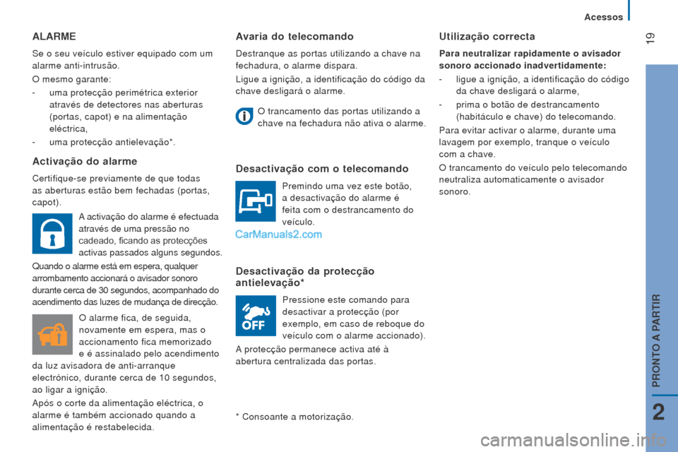 Peugeot Boxer 2015.5  Manual do proprietário (in Portuguese)  19
boxer_pt_Chap02_Pret-a-Partir_ed01-2015
Avaria do telecomando
Destranque as portas utilizando a chave na 
fechadura, o alarme dispara.
Ligue a ignição, a identificação do código da 
chave des