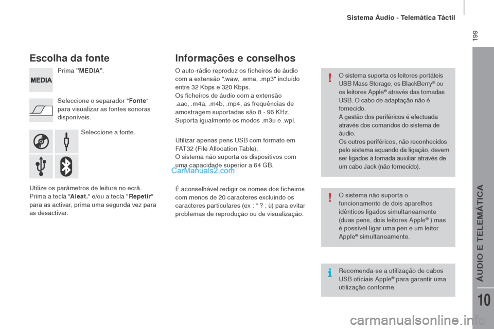 Peugeot Boxer 2015.5  Manual do proprietário (in Portuguese)  199
boxer_pt_Chap10a_Autoradio_Fiat-tactile-1_ed01-2015
escolha da fonte
Seleccione a fonte.
Seleccione o separador "
Fonte" 
para visualizar as fontes sonoras 
disponíveis. Prima "
m
 e
D
 I A"
.
U