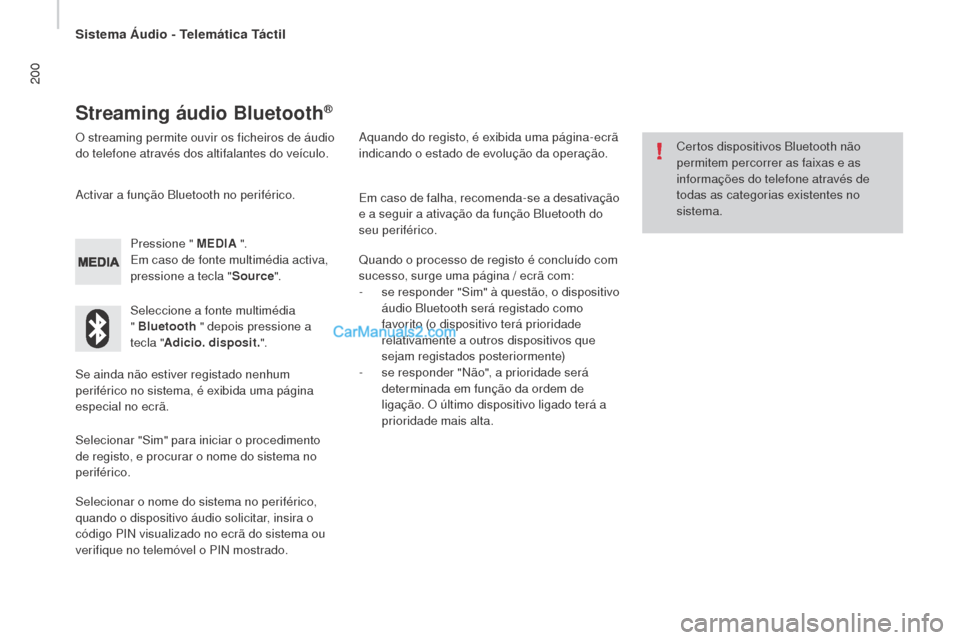 Peugeot Boxer 2015.5  Manual do proprietário (in Portuguese) 200
boxer_pt_Chap10a_Autoradio_Fiat-tactile-1_ed01-2015
Streaming áudio bluetooth®
O streaming permite ouvir os ficheiros de áudio 
do telefone através dos altifalantes do veículo.
Pressione " 
m