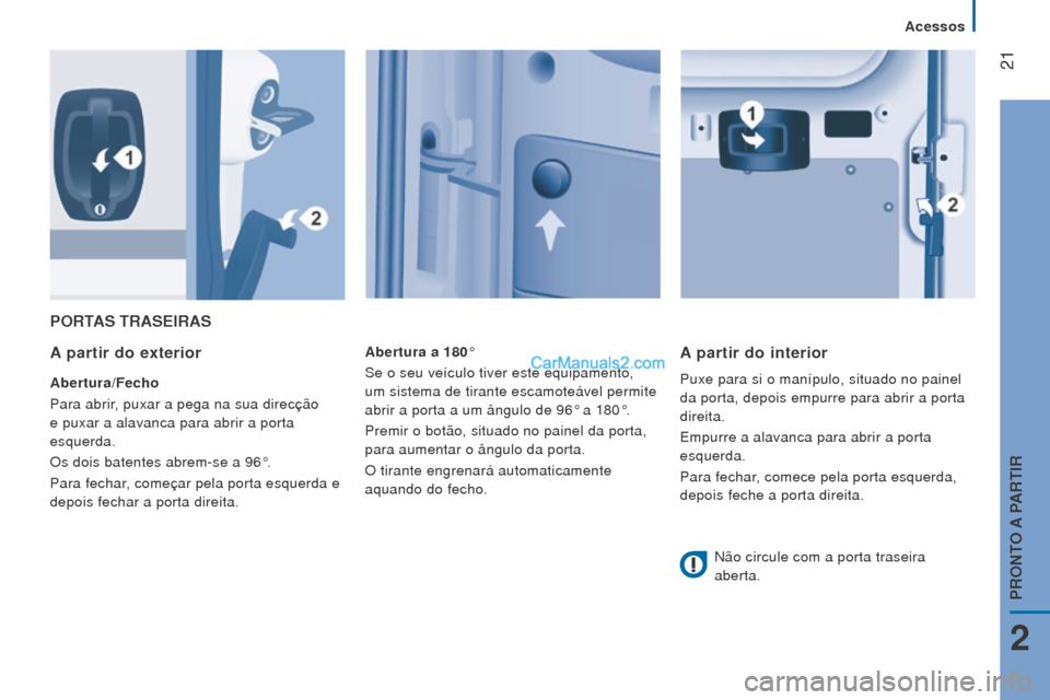 Peugeot Boxer 2015.5  Manual do proprietário (in Portuguese)  21
boxer_pt_Chap02_Pret-a-Partir_ed01-2015
PorTAS TrASeIrAS
A
 partir do exterior
Abertura/Fecho
Para abrir, puxar a pega na sua direcção 
e puxar a alavanca para abrir a porta 
esquerda.
Os dois b