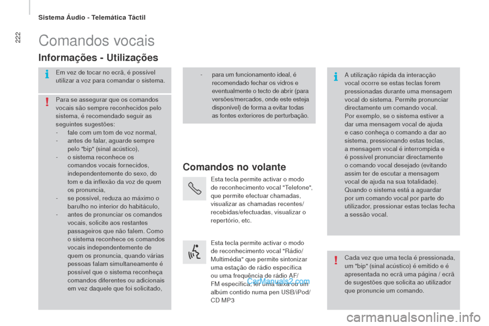 Peugeot Boxer 2015.5  Manual do proprietário (in Portuguese) 222
boxer_pt_Chap10a_Autoradio_Fiat-tactile-1_ed01-2015
Comandos vocais
Comandos no volante
Informações - 
u
t

ilizações
Em vez de tocar no ecrã, é possível 
utilizar a voz para comandar o sis