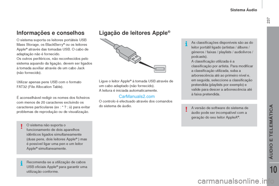 Peugeot Boxer 2015.5  Manual do proprietário (in Portuguese)  237
boxer_pt_Chap10b_Autoradio_Fiat-4_ed01-2015
Recomenda-se a utilização de cabos 
USB oficiais Apple® para garantir uma 
utilização conforme. O sistema não suporta o 
funcionamento de dois ap