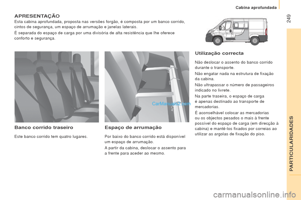 Peugeot Boxer 2015.5  Manual do proprietário (in Portuguese)  249
boxer_pt_Chap11_Particularites_ed01-2015
APreSeNTAÇÃo
Esta cabina aprofundada, proposta nas versões forgão, é compost\
a por um banco corrido, 
cintos de segurança, um espaço de arrumaçã