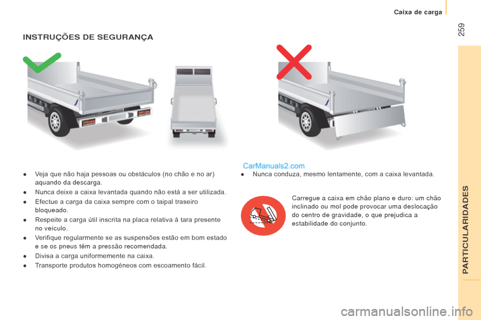 Peugeot Boxer 2015.5  Manual do proprietário (in Portuguese)  259
boxer_pt_Chap11_Particularites_ed01-2015
● Veja que não haja pessoas ou obstáculos (no chão e no ar) aquando da descarga.
●
 
Nunca deixe a caixa levantada quando não está a ser utilizad