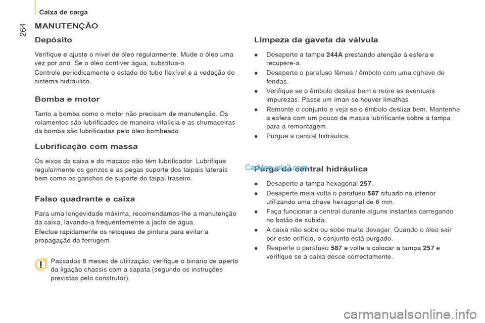 Peugeot Boxer 2015.5  Manual do proprietário (in Portuguese)  264
boxer_pt_Chap11_Particularites_ed01-2015
mANuTeNÇÃo
Depósito
Verifique e ajuste o nível de óleo regularmente. Mude o óleo uma\
 
vez por ano. Se o óleo contiver água, substitua-o.
Control