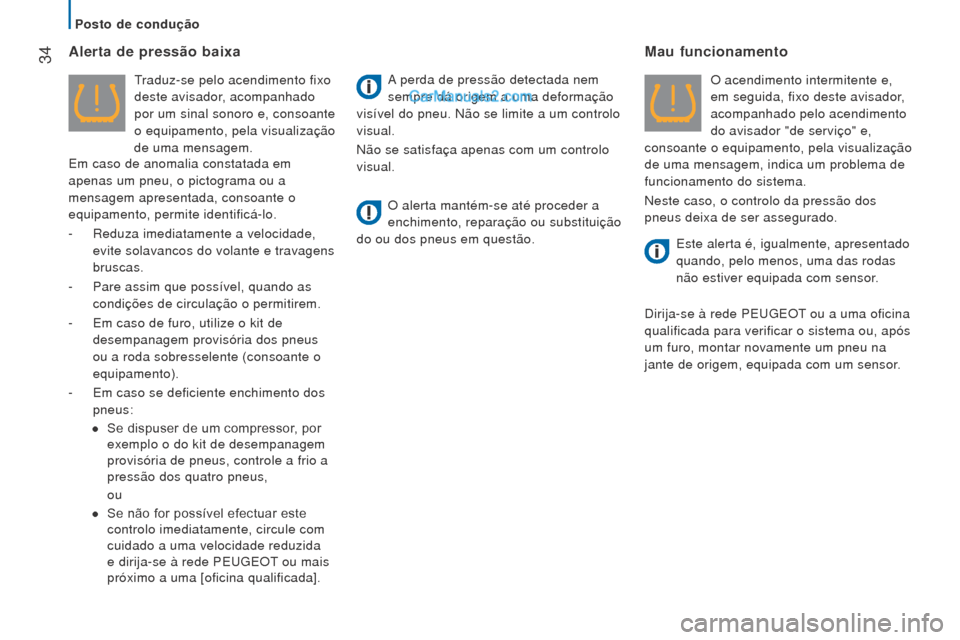 Peugeot Boxer 2015.5  Manual do proprietário (in Portuguese)  34
boxer_pt_Chap02_Pret-a-Partir_ed01-2015
Alerta de pressão baixa
Traduz-se pelo acendimento fixo 
deste avisador, acompanhado 
por um sinal sonoro e, consoante 
o equipamento, pela visualização 