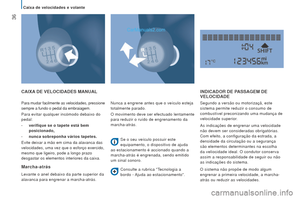 Peugeot Boxer 2015.5  Manual do proprietário (in Portuguese)  36
boxer_pt_Chap02_Pret-a-Partir_ed01-2015
Para mudar facilmente as velocidades, pressione 
sempre a fundo o pedal da embraiagem.
Para evitar qualquer incómodo debaixo do 
pedal:
- 
verifique se o t