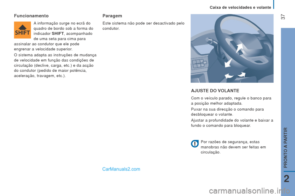 Peugeot Boxer 2015.5  Manual do proprietário (in Portuguese)  37
boxer_pt_Chap02_Pret-a-Partir_ed01-2015
AJuSTe Do VolANTe
Com o veículo parado, regule o banco para 
a posição melhor adaptada.
Puxar na sua direcção o comando para 
desbloquear o volante.
Aj