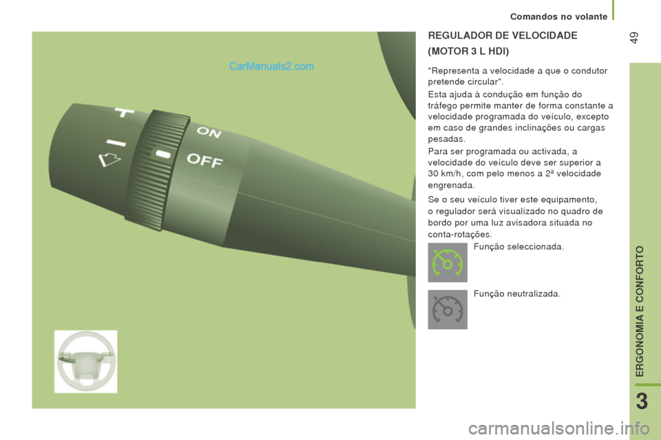 Peugeot Boxer 2015.5  Manual do proprietário (in Portuguese)  49
boxer_pt_Chap03_Ergo-et-confort_ed01-2015
reGulADor De VeloCIDADe
( m o T
or 3
   l  h D I )
"Representa a velocidade a que o condutor 
pretende circular".
Esta ajuda à condução em função do 