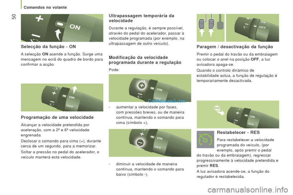 Peugeot Boxer 2015.5  Manual do proprietário (in Portuguese)  50
boxer_pt_Chap03_Ergo-et-confort_ed01-2015
Selecção da função - oN
A selecção oN acende a função. Surge uma 
mensagem no ecrã do quadro de bordo para  
confirmar a acção.
Programação d