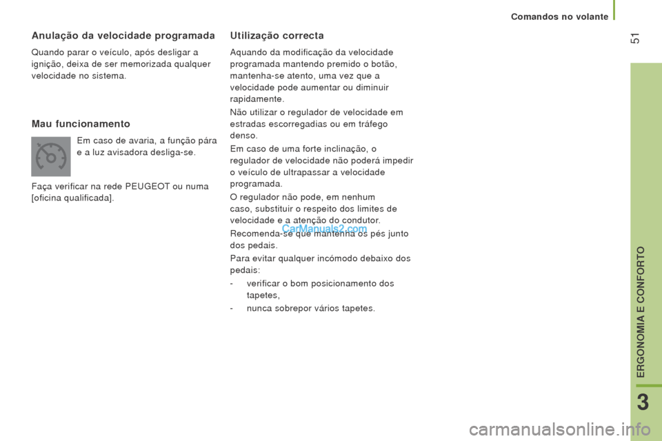 Peugeot Boxer 2015.5  Manual do proprietário (in Portuguese)  51
boxer_pt_Chap03_Ergo-et-confort_ed01-2015
utilização correcta
Aquando da modificação da velocidade 
programada mantendo premido o botão, 
mantenha-se atento, uma vez que a 
velocidade pode au