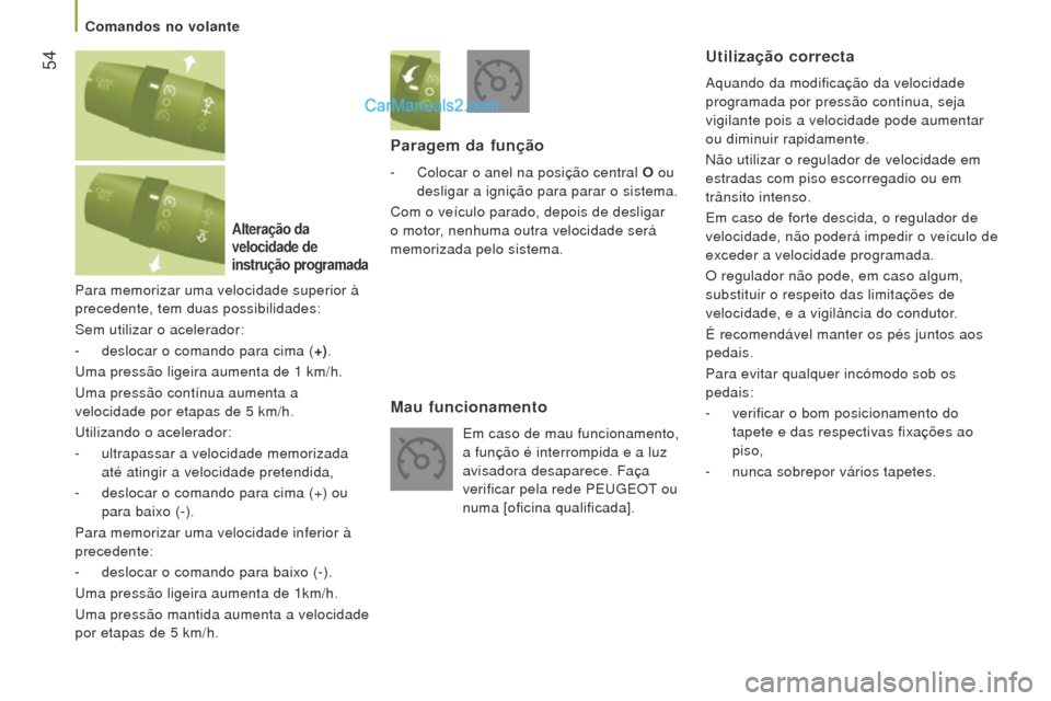 Peugeot Boxer 2015.5  Manual do proprietário (in Portuguese)  54
boxer_pt_Chap03_Ergo-et-confort_ed01-2015
Para memorizar uma velocidade superior à 
precedente, tem duas possibilidades:
Sem utilizar o acelerador:
- 
deslocar o comando para cima (
 +).
Uma pres