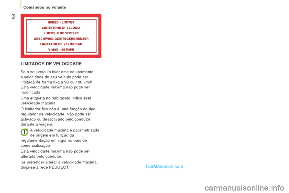 Peugeot Boxer 2015.5  Manual do proprietário (in Portuguese)  58
boxer_pt_Chap03_Ergo-et-confort_ed01-2015
lImITADor De VeloCIDADe
Se o seu veículo tiver este equipamento, 
a velocidade do seu veículo pode ser 
limitada de forma fixa a 90  ou 100   km/h. 
Est