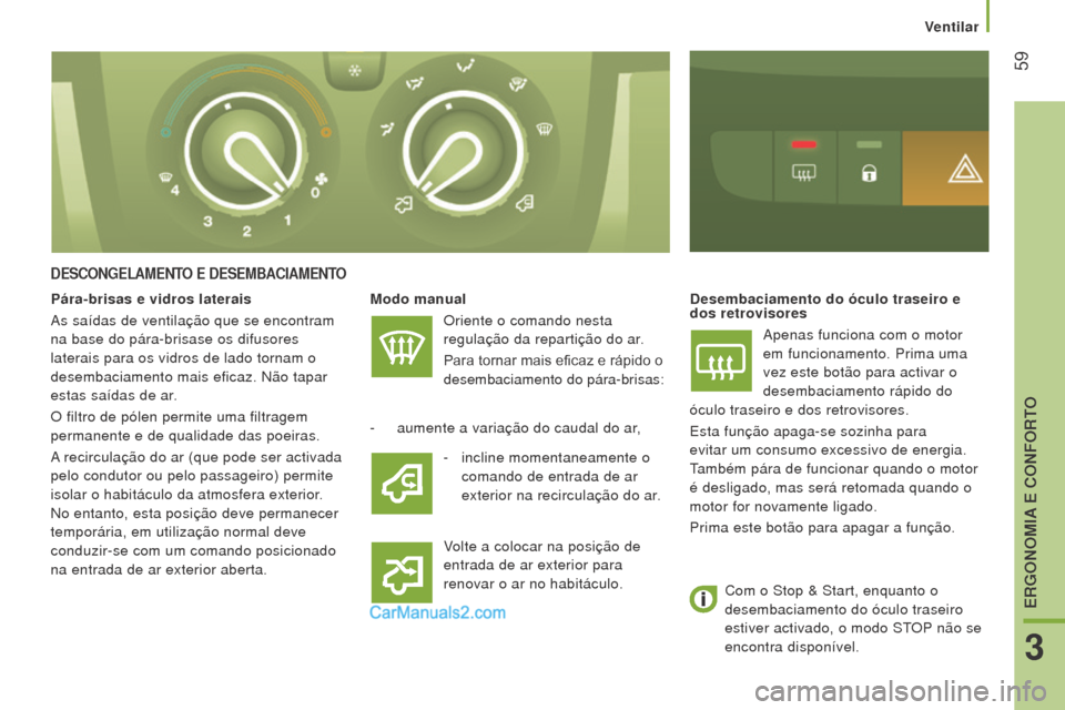 Peugeot Boxer 2015.5  Manual do proprietário (in Portuguese)  59
boxer_pt_Chap03_Ergo-et-confort_ed01-2015
DeSCoNGelAmeNTo  e  D e S emb ACIA me NTo
modo manual
Oriente o comando nesta  
regulação da repartição do ar.
Para tornar mais eficaz e rápido o 
de