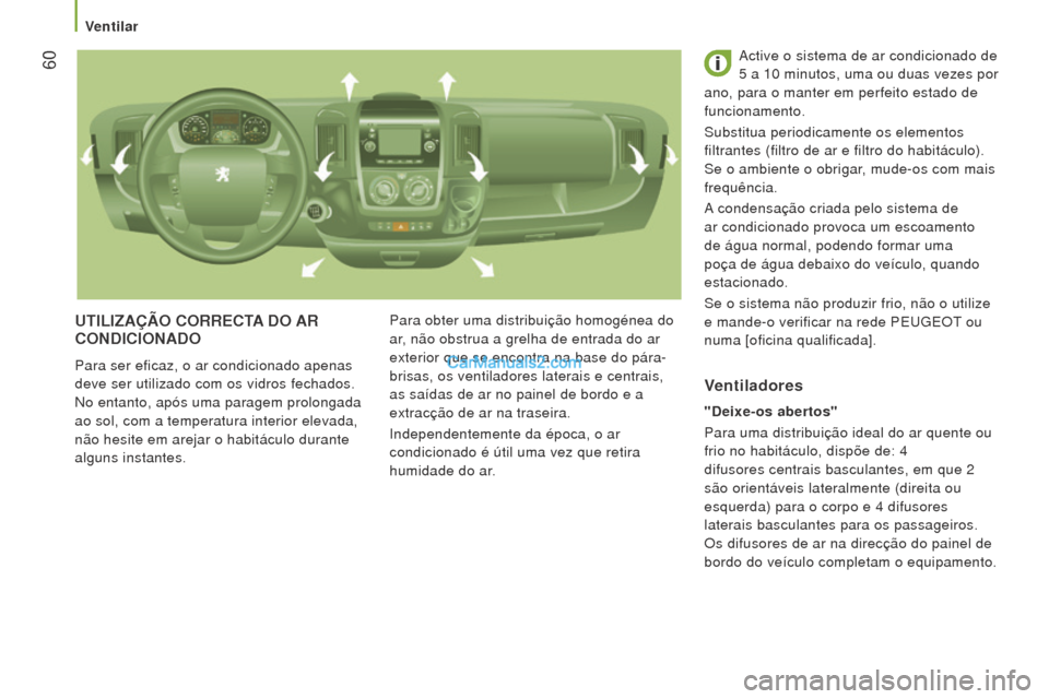 Peugeot Boxer 2015.5  Manual do proprietário (in Portuguese)  60
boxer_pt_Chap03_Ergo-et-confort_ed01-2015
uTIlIZAÇÃo CorreCTA D o A r C
o NDICI o NAD o
Para ser eficaz, o ar condicionado apenas 
deve ser utilizado com os vidros fechados. 
No entanto, após u