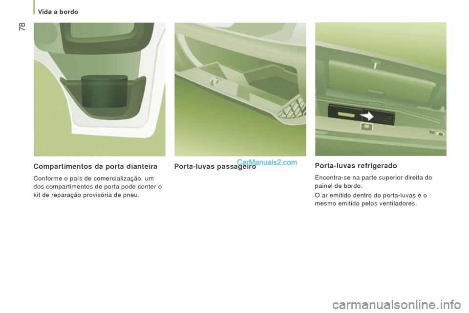 Peugeot Boxer 2015.5  Manual do proprietário (in Portuguese)  78
boxer_pt_Chap03_Ergo-et-confort_ed01-2015
Porta-luvas refrigerado
Encontra-se na parte superior direita do 
painel de bordo.
O ar emitido dentro do porta-luvas é o 
mesmo emitido pelos ventilador