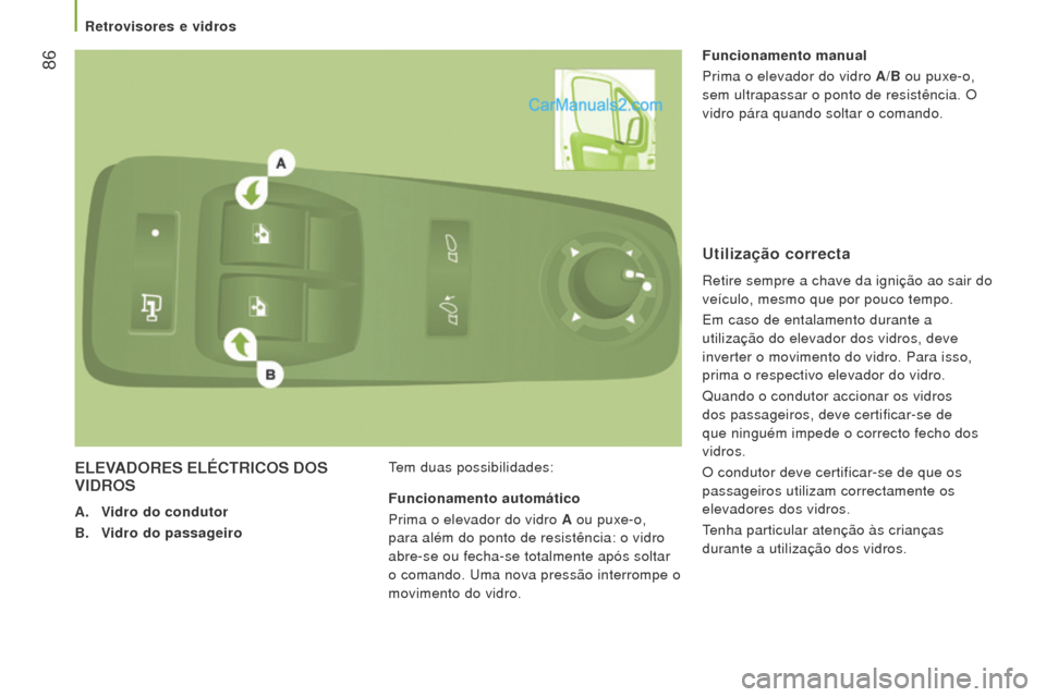 Peugeot Boxer 2015.5  Manual do proprietário (in Portuguese)  86
boxer_pt_Chap03_Ergo-et-confort_ed01-2015
eleVADoreS elÉCTrICoS DoS VIDro S
A. Vidro do condutor
b

.  
V
 idro do passageiro Tem duas possibilidades: Funcionamento manual
Prima o elevador do vid