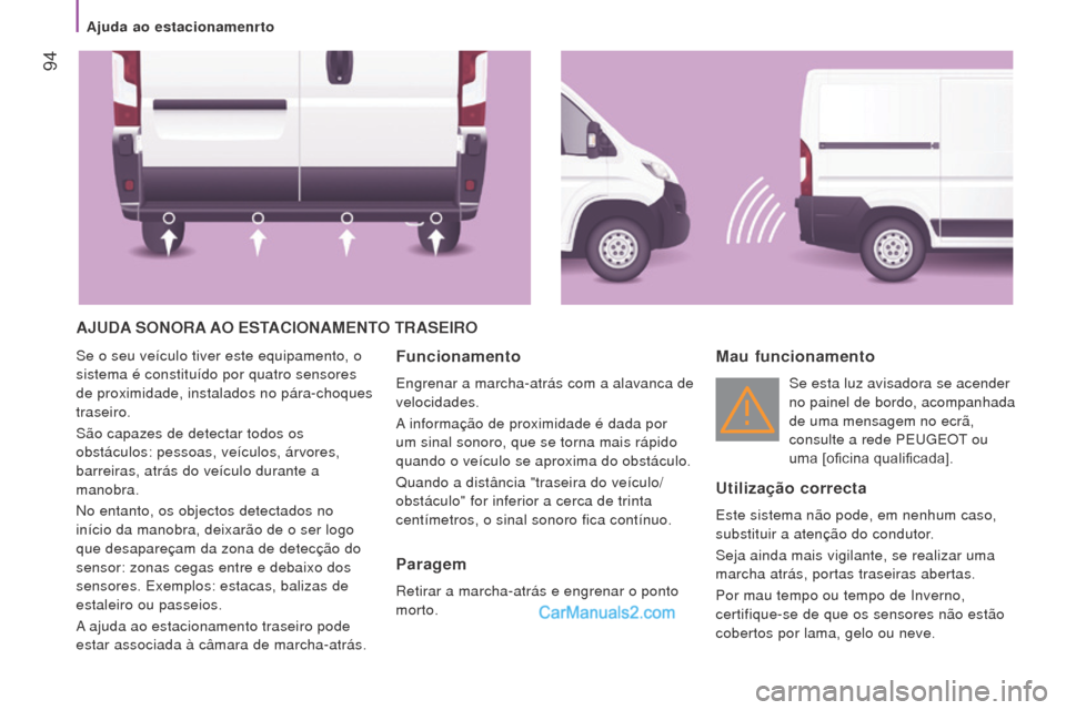 Peugeot Boxer 2015.5  Manual do proprietário (in Portuguese)  94
boxer_pt_Chap04_Technologie-a-bord_ed01-2015
AJuDA S o N or A A o e STACI o NA me NTo  T r AS e I ro
Se o seu veículo tiver este equipamento, o 
sistema é constituído por quatro sensores 
de pr