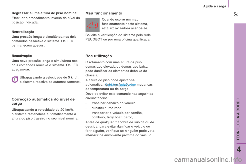 Peugeot Boxer 2015.5  Manual do proprietário (in Portuguese)  97
boxer_pt_Chap04_Technologie-a-bord_ed01-2015
Neutralização
Uma pressão longa e simultânea nos dois 
comandos desactiva o sistema. Os LED 
permanecem acesos.
r
egressar a uma altura de piso nom