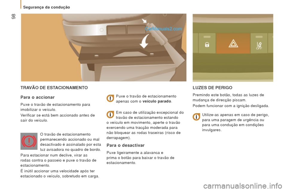 Peugeot Boxer 2015.5  Manual do proprietário (in Portuguese)  98
boxer_pt_Chap05_Securite_ed01-2015
TrAVÃo De eSTACIoNAmeNTolu Z e S   D e  P er IG o
Premindo este botão, todas as luzes de 
mudança de direcção piscam.
Podem funcionar com a ignição deslig