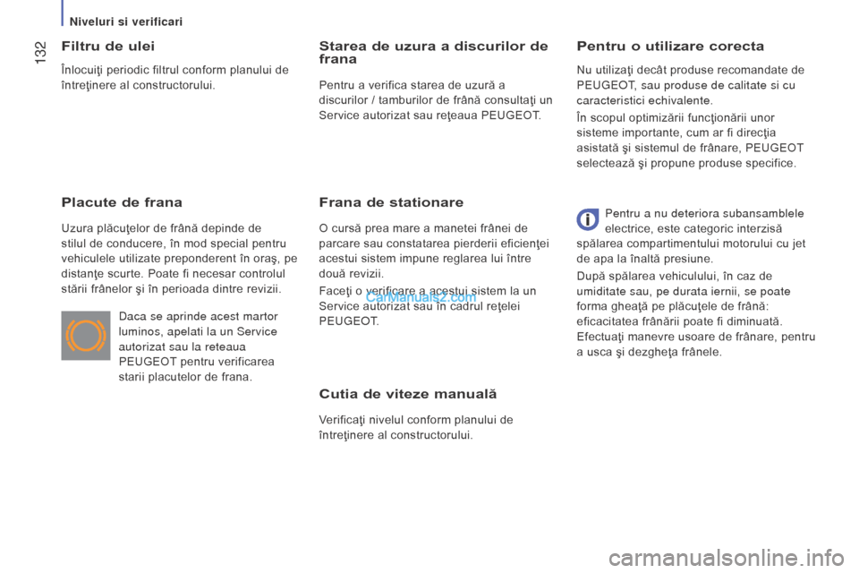 Peugeot Boxer 2015.5 Manualul de utilizare (in Romanian) 132
boxer_ro_Chap07_Verifications_ed01-2015
Cutia de viteze manuală
Verificaţi nivelul conform planului de
întreţinere al constructorului.
Pentru o utilizare corecta
Filtru de ulei
Placute de fr Peugeot Boxer 2015.5 Manualul de utilizare (in Romanian) 132
boxer_ro_Chap07_Verifications_ed01-2015
Cutia de viteze manuală
Verificaţi nivelul conform planului de
întreţinere al constructorului.
Pentru o utilizare corecta
Filtru de ulei
Placute de fr