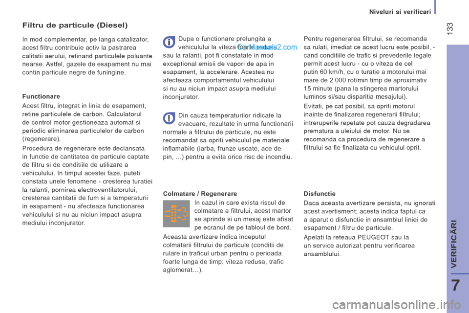 Peugeot Boxer 2015.5 Manualul de utilizare (in Romanian) 133
boxer_ro_Chap07_Verifications_ed01-2015
Disfunctie
Daca aceasta avertizare persista, nu ignorati
acest avertisment; acesta indica faptul ca
a aparut o disfunctie in ansamblul liniei de
esapame Peugeot Boxer 2015.5 Manualul de utilizare (in Romanian) 133
boxer_ro_Chap07_Verifications_ed01-2015
Disfunctie
Daca aceasta avertizare persista, nu ignorati
acest avertisment; acesta indica faptul ca
a aparut o disfunctie in ansamblul liniei de
esapame