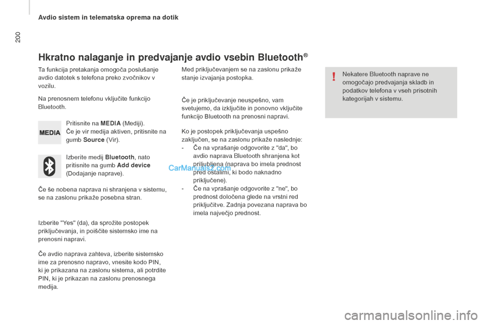 Peugeot Boxer 2015.5  Priročnik za lastnika (in Slovenian) 200
boxer_sl_Chap10a_Autoradio_Fiat-tactile-1_ed01-2015
Hkratno nalaganje in predvajanje avdio vsebin Bluetooth®
Ta funkcija pretakanja omogoča poslušanje 
avdio datotek s telefona preko zvočnikov