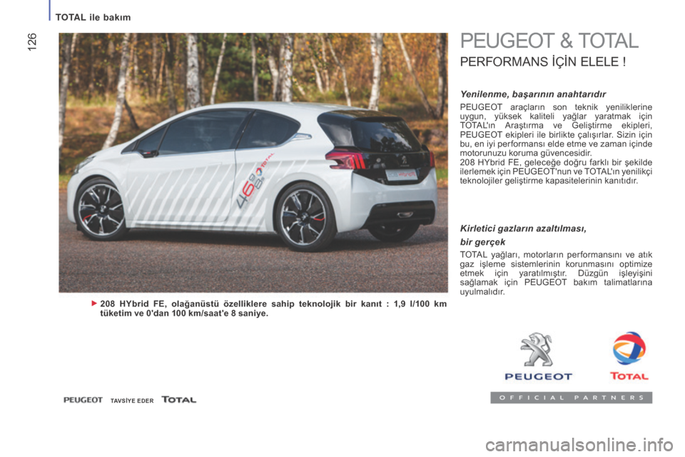 Peugeot Boxer 2015.5  Kullanım Kılavuzu (in Turkish)  126
boxer_tr_Chap07_Verifications_ed01-2015
PEUGEOT & TOTAL
PERFORMANS İÇ İN  E LELE  !
Yenilenme, başarının anahtarıdır
PEUGEOT  araçların  son  teknik  yeniliklerine 
uygun,  yüksek  kal