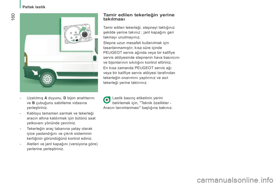 Peugeot Boxer 2015.5 Kullanım Kılavuzu (in Turkish) 160
boxer_tr_Chap08_Aide-Rapide_ed01-2015
Lastik basınç etiketinin yerini
belirlemek için, "Teknik özellikler -
Aracın tanımlanması" başlığına bakınız.
-
Uzatılmış
A
duyunu, D b Peugeot Boxer 2015.5 Kullanım Kılavuzu (in Turkish) 160
boxer_tr_Chap08_Aide-Rapide_ed01-2015
Lastik basınç etiketinin yerini
belirlemek için, "Teknik özellikler -
Aracın tanımlanması" başlığına bakınız.
-
Uzatılmış
A
duyunu, D b