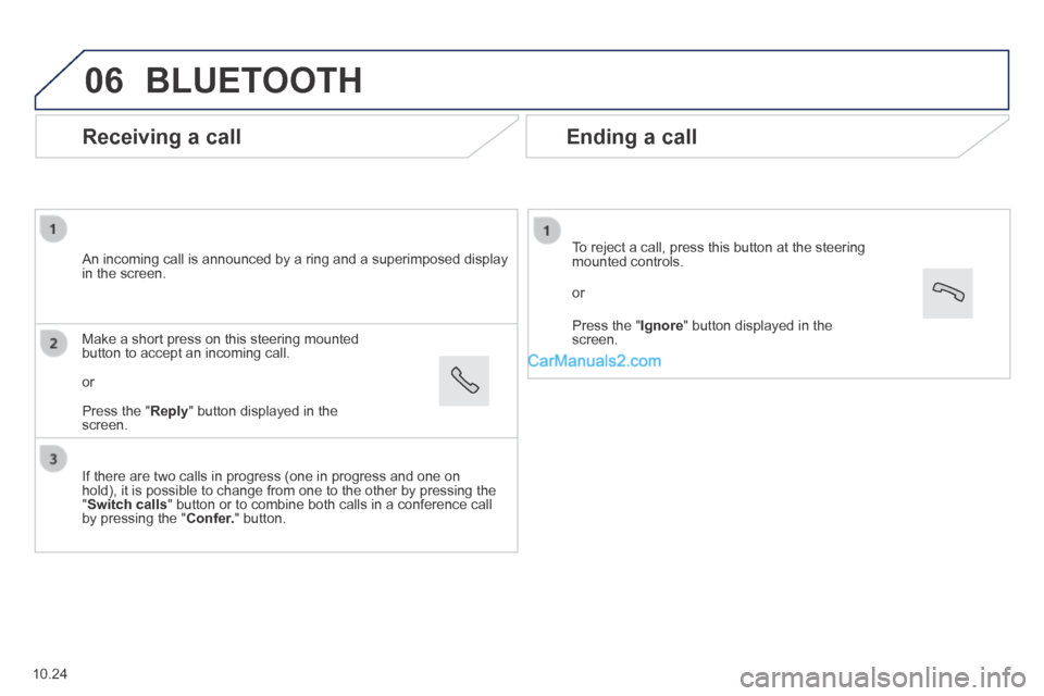 Peugeot Boxer 2014  Owners Manual 06
  Receiving  a  call 
  An incoming call is announced by a ring and a superimposed display in the screen.  
  If there are two calls in progress (one in progress and one on hold), it is possible to