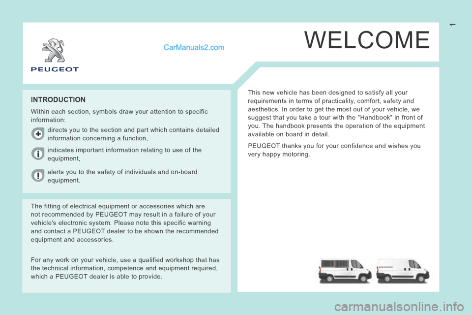 Peugeot Boxer 2014 Owners Manual 1
WELCOME
This new vehicle has been designed to satisfy all your
requirements in terms of practicality, comfort, safety and
aesthetics. In order to get the most out of your vehicle, we
suggest tha Peugeot Boxer 2014 Owners Manual 1
WELCOME
This new vehicle has been designed to satisfy all your
requirements in terms of practicality, comfort, safety and
aesthetics. In order to get the most out of your vehicle, we
suggest tha