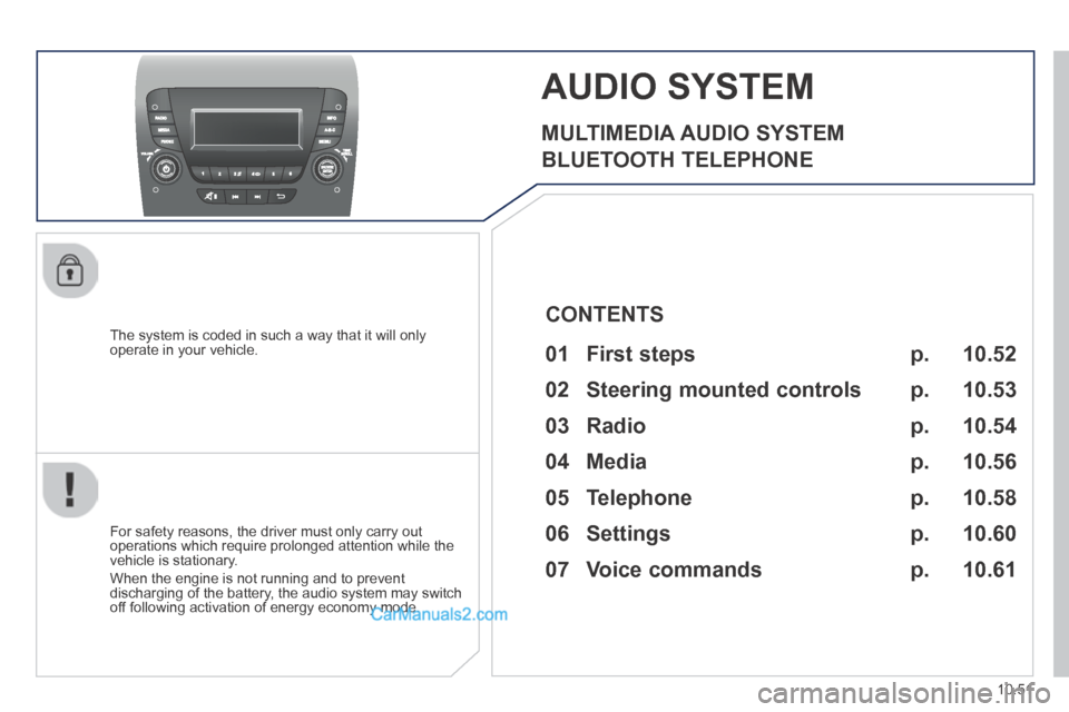 Peugeot Boxer 2014  Owners Manual 10.51
     AUDIO  SYSTEM 
  MULTIMEDIA  AUDIO  SYSTEM 
 BLUETOOTH  TELEPHONE 
  The system is coded in such a way that it will only operate in your vehicle.  
  For safety reasons, the driver must onl