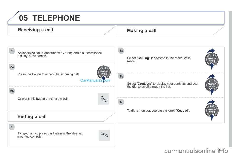 Peugeot Boxer 2014  Owners Manual 05
  
10.59
  Receiving  a  call 
  An incoming call is announced by a ring and a superimposed display in the screen.  
  Press this button to accept the incoming call.  
  Or press this button to rej