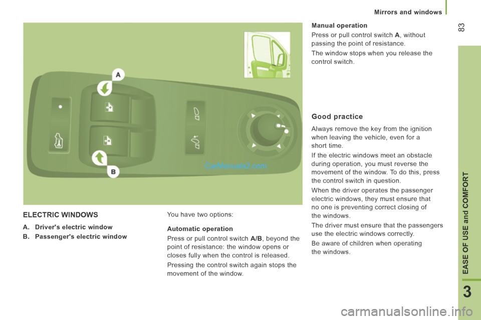 Peugeot Boxer 2014 Owners Manual Mirrors and windows
83
3
EASE OF USE and COMFORT
ELECTRIC WINDOWS
A. Drivers electric window
B. Passengers electric window You have two options: Manual operation
P Peugeot Boxer 2014 Owners Manual Mirrors and windows
83
3
EASE OF USE and COMFORT
ELECTRIC WINDOWS
A. Drivers electric window
B. Passengers electric window You have two options: Manual operation
P