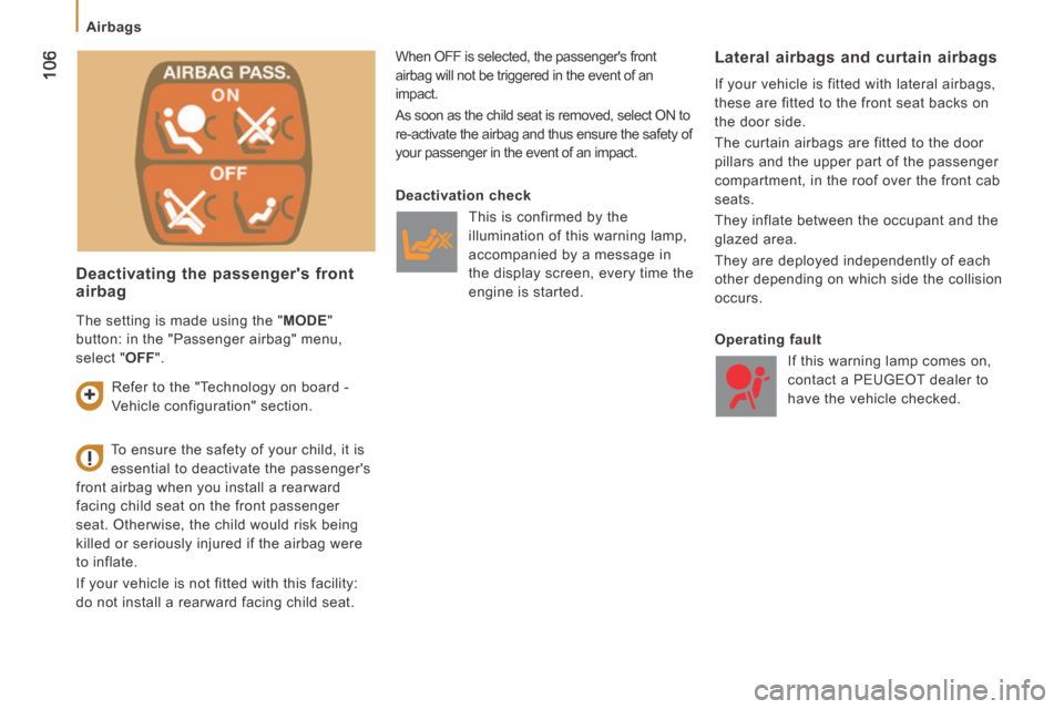 Peugeot Boxer 2014  Owners Manual - RHD (UK, Australia)  106
   Airbags   
  Deactivating the passengers front airbag 
 When  OFF  is selected, the passengers front 
airbag will not be triggered in the event of an 
impact. 
 As soon as the child seat is 