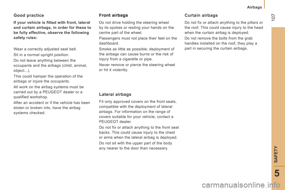 Peugeot Boxer 2014  Owners Manual - RHD (UK, Australia)  107
5
SAFETY
Airbags
  Good  practice 
  If your vehicle is fitted with front, lateral 
and curtain airbags, in order for these to 
be fully effective, observe the following 
safety rules:  
 Wear a 