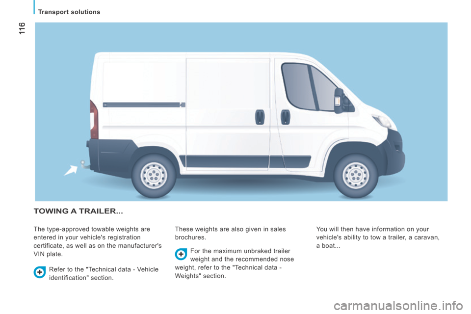 Peugeot Boxer 2014  Owners Manual - RHD (UK, Australia)  11 6
   Transport  solutions   
 TOWING  A  TRAILER... 
 The type-approved towable weights are 
entered in your vehicles registration 
certificate, as well as on the manufacturers 
VIN plate.  Thes