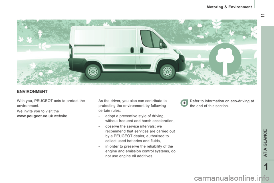 Peugeot Boxer 2014  Owners Manual - RHD (UK, Australia) 1
AT A GLANCE
 11
   Motoring  &  Environment   
 ENVIRONMENT 
  With you, PEUGEOT acts to protect the 
environment. 
 We invite you to visit the 
  www.peugeot.co.uk   website.  As the driver, you al