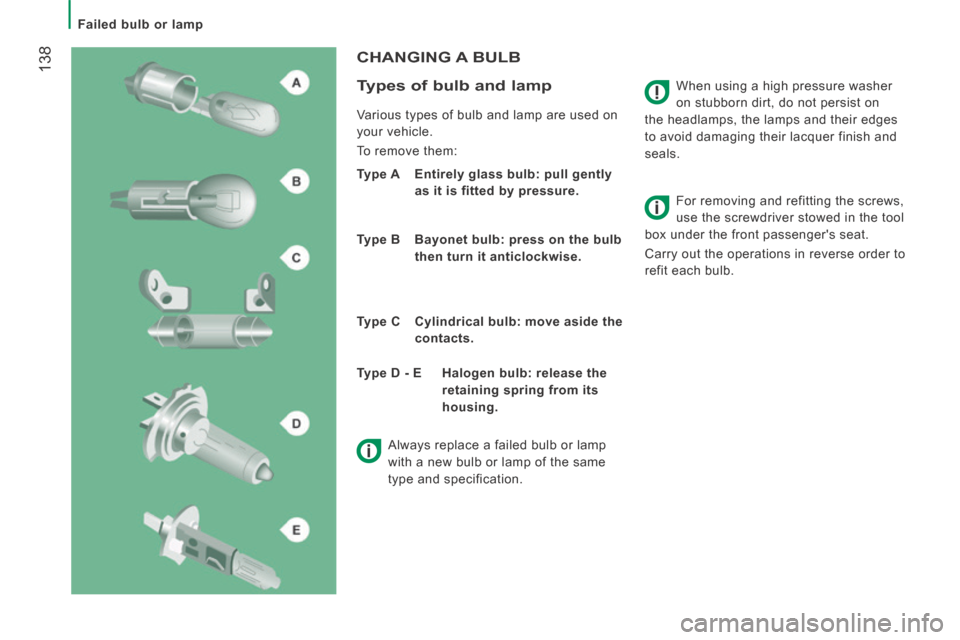 Peugeot Boxer 2014  Owners Manual - RHD (UK, Australia)  138
   Failed  bulb  or  lamp   
  When using a high pressure washer 
on stubborn dirt, do not persist on 
the headlamps, the lamps and their edges 
to avoid damaging their lacquer finish and 
seals.