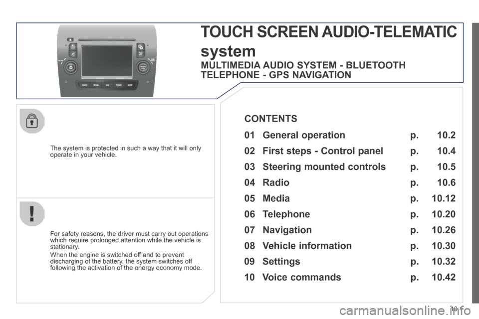 Peugeot Boxer 2014  Owners Manual - RHD (UK, Australia) 10.1
  The system is protected in such a way that it will only operate in your vehicle.  
TOUCH SCREEN AUDIO-TELEMATIC
system 
  For safety reasons, the driver must carry out operations which require 