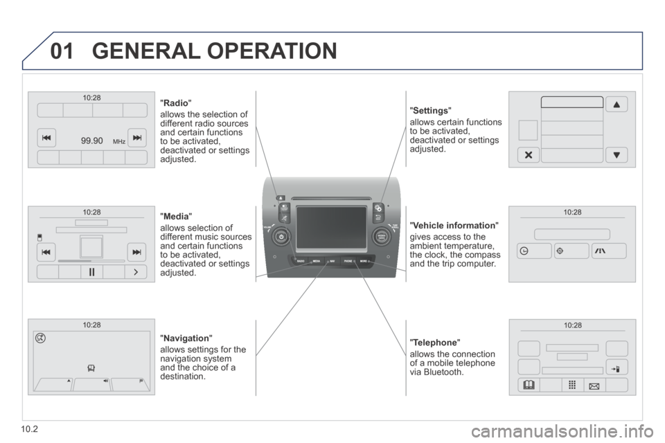 Peugeot Boxer 2014  Owners Manual - RHD (UK, Australia) 01
  " Telephone "  
allows the connection of a mobile telephone via  Bluetooth.   
  " Vehicle information "  
gives access to the ambient temperature, the clock, the compass and the trip computer.  