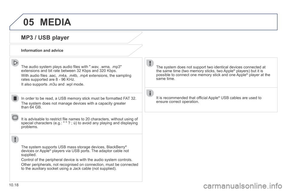 Peugeot Boxer 2014  Owners Manual - RHD (UK, Australia) 05 MEDIA 
10.18
  MP3 / USB player 
  Information  and  advice  
  The system supports USB mass storage devices, BlackBerry ®
devices  or Apple ®  players via USB ports. The adaptor cable not ®  pl