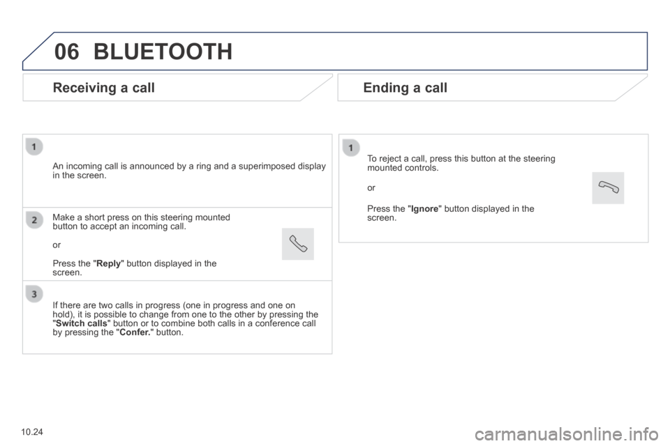 Peugeot Boxer 2014  Owners Manual - RHD (UK, Australia) 06
  Receiving  a  call 
  An incoming call is announced by a ring and a superimposed display in the screen.  
  If there are two calls in progress (one in progress and one on hold), it is possible to