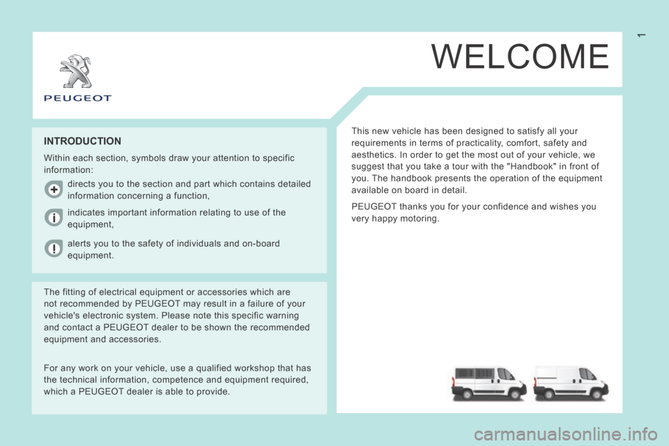 Peugeot Boxer 2014 Owners Manual - RHD (UK, Australia) 1
WELCOME
This new vehicle has been designed to satisfy all your
requirements in terms of practicality, comfort, safety and
aesthetics. In order to get the most out of your vehicle, we
suggest tha Peugeot Boxer 2014 Owners Manual - RHD (UK, Australia) 1
WELCOME
This new vehicle has been designed to satisfy all your
requirements in terms of practicality, comfort, safety and
aesthetics. In order to get the most out of your vehicle, we
suggest tha