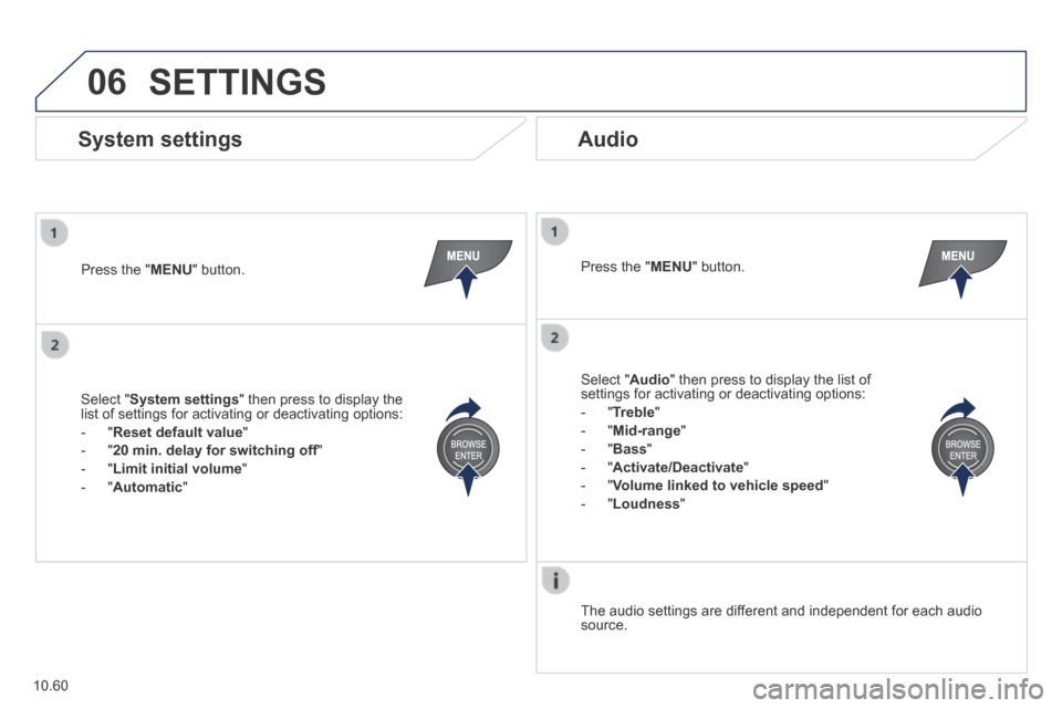 Peugeot Boxer 2014  Owners Manual - RHD (UK, Australia) 06
10.60
 SETTINGS 
  Press  the  " MENU "  button.    Press  the  " MENU "  button.  
  The audio settings are different and independent for each audio source.   
  System  settings   Audio 
  Select