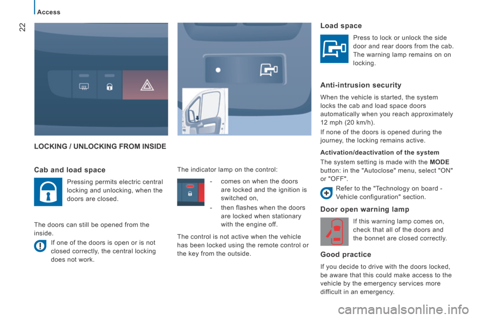Peugeot Boxer 2014 Owners Manual - RHD (UK, Australia) 22
Access
LOCKING / UNLOCKING FROM INSIDE
Door open warning lamp
If this warning lamp comes on,
check that all of the doors and
the bonnet are closed correctly.
Good practice
If you dec Peugeot Boxer 2014 Owners Manual - RHD (UK, Australia) 22
Access
LOCKING / UNLOCKING FROM INSIDE
Door open warning lamp
If this warning lamp comes on,
check that all of the doors and
the bonnet are closed correctly.
Good practice
If you dec